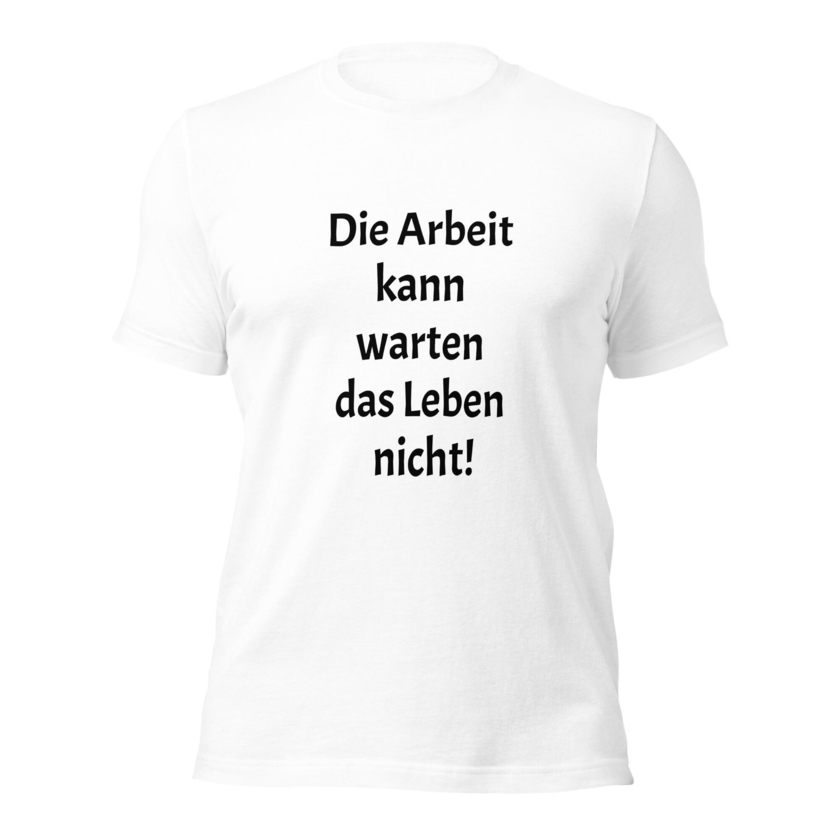 T-Shirt Die Arbeit kann warten das Leben nicht