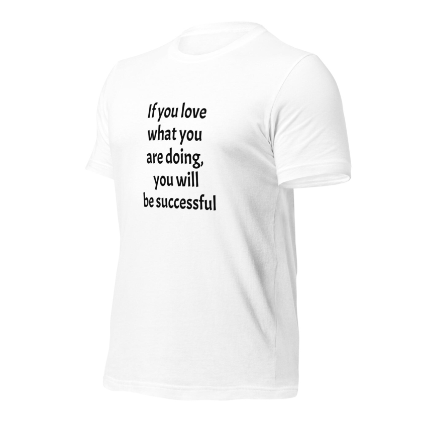 T-Shirt If you love what you are doing, you will be successful