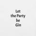 T-Shirt Let the Party be Gin